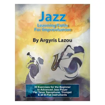 "Jazz Learning Paths For Improvisation: 30 Exercises for the Beginner to Advanced Jazz Player/Fo