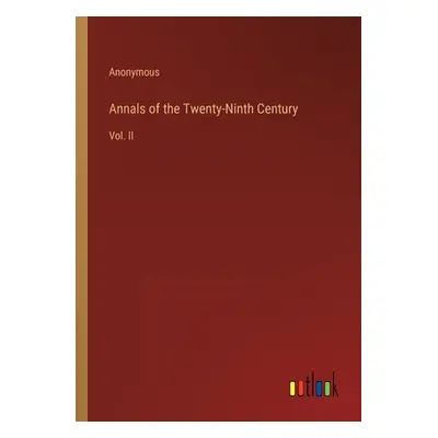 "Annals of the Twenty-Ninth Century: Vol. II" - "" ("Anonymous")