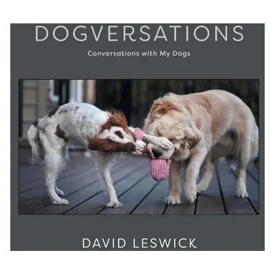 "Dogversations: Conversations with My Dogs" - "" ("Leswick David")