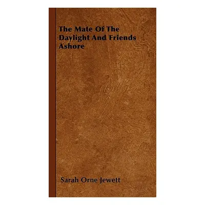 "The Mate Of The Daylight And Friends Ashore" - "" ("Jewett Sarah Orne")