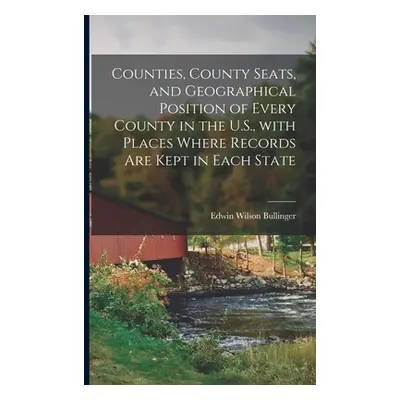 "Counties, County Seats, and Geographical Position of Every County in the U.S., With Places Wher