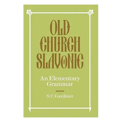 "Old Church Slavonic: An Elementary Grammar" - "" ("Gardiner S. C.")