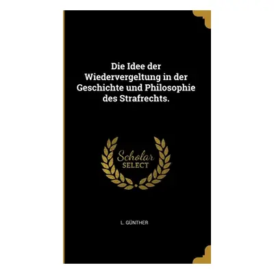 "Die Idee der Wiedervergeltung in der Geschichte und Philosophie des Strafrechts." - "" ("Gnther