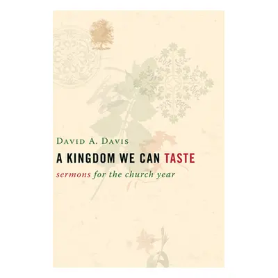 "A Kingdom We Can Taste: Sermons for the Church Year" - "" ("Davis David A.")