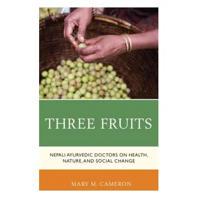 "Three Fruits: Nepali Ayurvedic Doctors on Health, Nature, and Social Change" - "" ("Cameron Mar