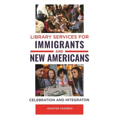 "Library Services for Immigrants and New Americans: Celebration and Integration" - "" ("Koerber 