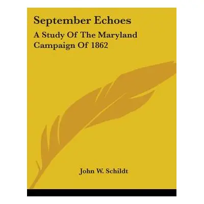 "September Echoes: A Study of the Maryland Campaign of 1862" - "" ("Schildt John W.")