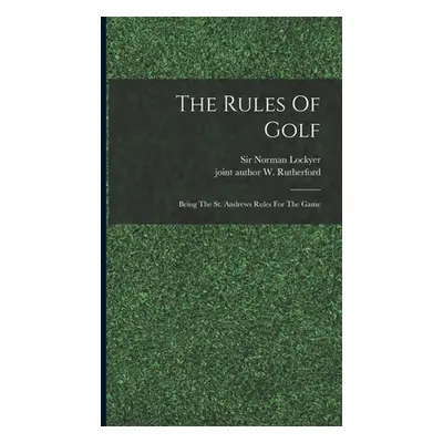 "The Rules Of Golf; Being The St. Andrews Rules For The Game" - "" ("Lockyer Norman")