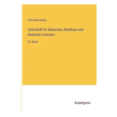 "Zeitschrift fr Deutsches Alterthum und Deutsche Litteratur: 25. Band" - "" ("Steinmeyer Elias")