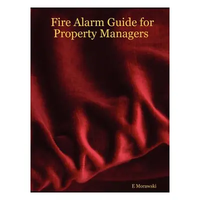 "Fire Alarm Guide for Property Managers" - "" ("Morawski E.")