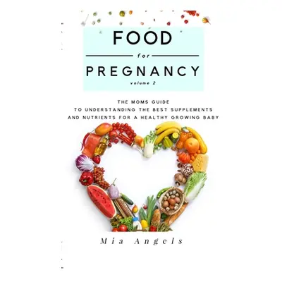 "Food for Pregnancy Volume 2: The Moms Guide to Understanding the Best Supplements and Nutrients