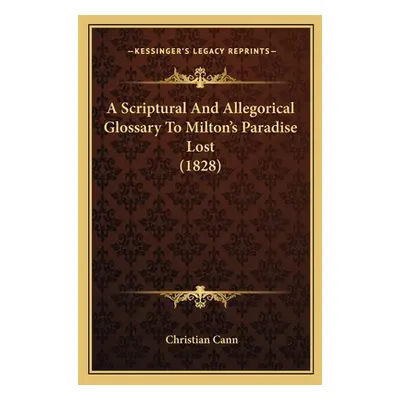 "A Scriptural And Allegorical Glossary To Milton's Paradise Lost (1828)" - "" ("Cann Christian")