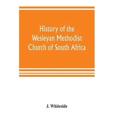 "History of the Wesleyan Methodist Church of South Africa" - "" ("Whiteside J.")