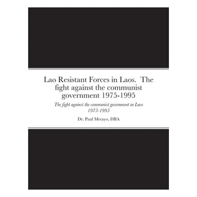 "Lao Resistant Forces in Laos. The fight against the communist government 1975-1995: The fight a