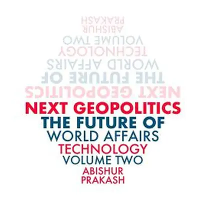 "Next Geopolitics: The Future of World Affairs (Technology) Volume Two" - "" ("Prakash Abishur")