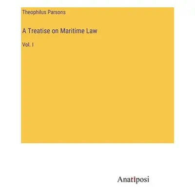 "A Treatise on Maritime Law: Vol. I" - "" ("Parsons Theophilus")