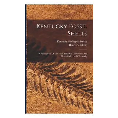 "Kentucky Fossil Shells: A Monograph Of The Fossil Shells Of The Silurian And Devonian Rocks Of 