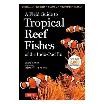 "A Field Guide to Tropical Reef Fishes of the Indo-Pacific: Covers 1,670 Species in Australia, I