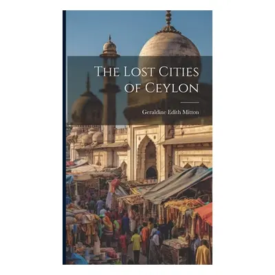 "The Lost Cities of Ceylon" - "" ("Mitton Geraldine Edith")