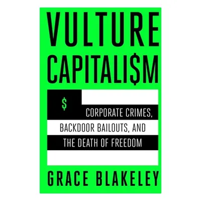 "Vulture Capitalism: Corporate Crimes, Backdoor Bailouts, and the Death of Freedom" - "" ("Blake