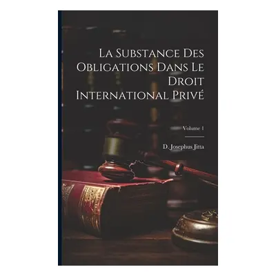 "La substance des obligations dans le droit international priv; Volume 1" - "" ("Jitta D. Joseph