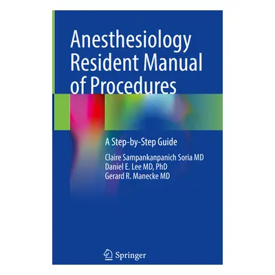 "Anesthesiology Resident Manual of Procedures: A Step-By-Step Guide" - "" ("Sampankanpanich Sori