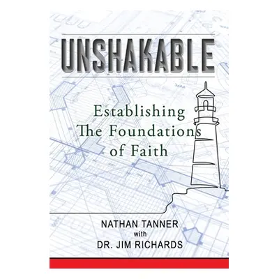 "Unshakable: Establishing the Foundations of Faith" - "" ("Richards James B.")