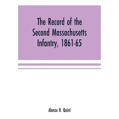 "The record of the Second Massachusetts Infantry, 1861-65" - "" ("H. Quint Alonzo")