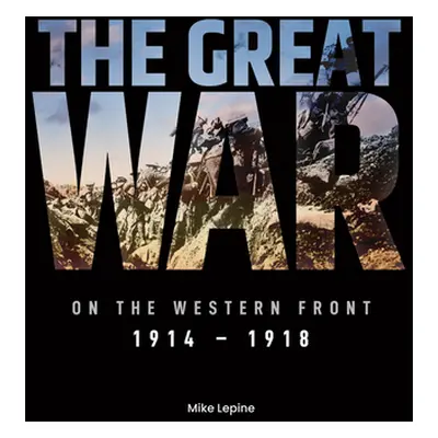 "The Great War on the Western Front: 1914 - 1918" - "" ("Lepine Mike")