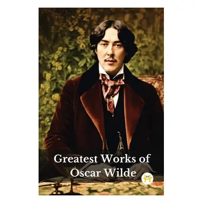 "Greatest Works of Oscar Wilde (Deluxe Hardbound Edition)" - "" ("Wilde Oscar")