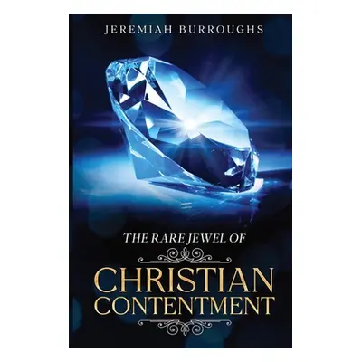 "The Rare Jewel of Christian Contentment: Annotated" - "" ("Burroughs Jeremiah")