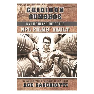 "Gridiron Gumshoe: My Life in and Out of the NFL Films' Vault" - "" ("Cacchiotti Ace")