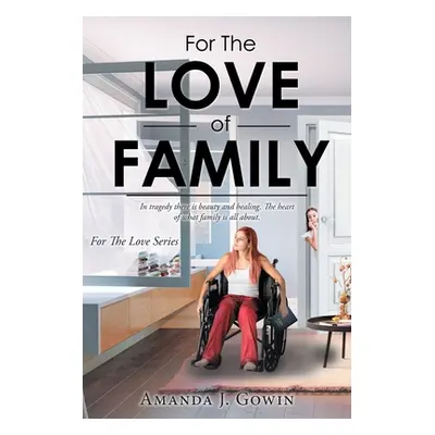 "For The Love of Family: In tragedy there is beauty and healing. The heart of what family is all