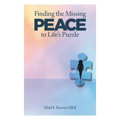 "Finding the Missing Peace to Life's Puzzle" - "" ("Reeves Med Ethel E.")