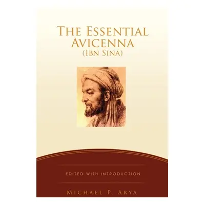 "The Essential Avicenna (Ibn Sina): Edited with Introduction MICHAEL P. ARYA" - "" ("Arya Michae