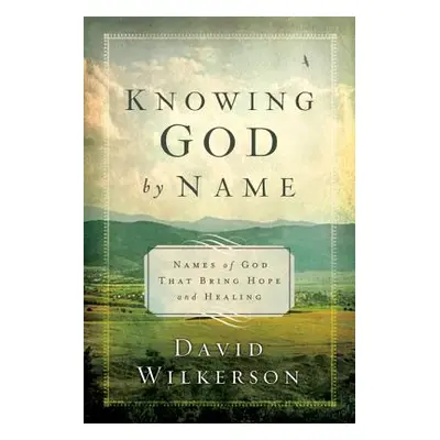 "Knowing God by Name: Names of God That Bring Hope and Healing" - "" ("Wilkerson David")