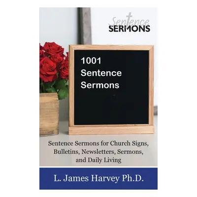 "1001 Sentence Sermons: Sentence Sermons for Church Signs, Bulletins, Newsletters, Sermons, and 