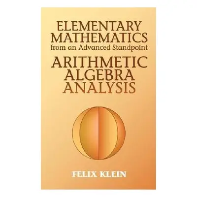 "Elementary Mathematics from an Advanced Standpoint: Arithmetic, Algebra, Analysis" - "" ("Klein