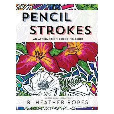 "Pencil Strokes: An Affirmation Coloring Book" - "" ("Ropes R. Heather")