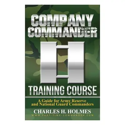 "Company Commander Training Course: A Guide for Army Reserve and National Guard Commanders" - ""