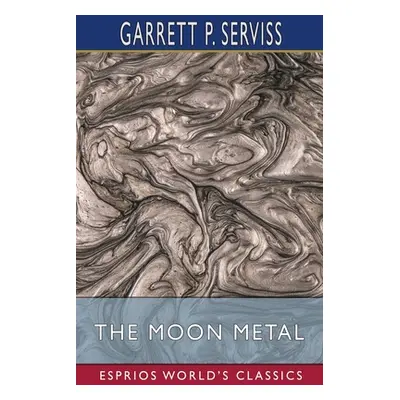 "The Moon Metal (Esprios Classics)" - "" ("Serviss Garrett P.")