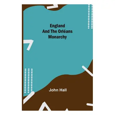 "England And The Orlans Monarchy" - "" ("Hall John")