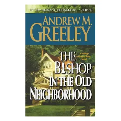 "The Bishop in the Old Neighborhood: A Bishop Blackie Ryan Novel" - "" ("Greeley Andrew M.")