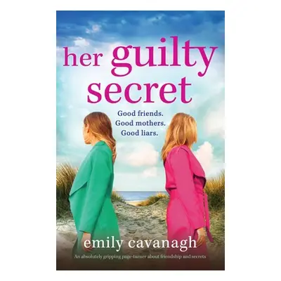 "Her Guilty Secret: An absolutely gripping page-turner about friendship and secrets" - "" ("Cava