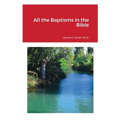 "All the Baptisms in the Bible" - "" ("Smith James E.")