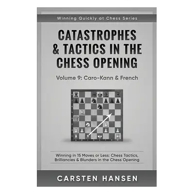 "Catastrophes & Tactics in the Chess Opening - Volume 9: Caro-Kann & French: Winning in 15 Moves