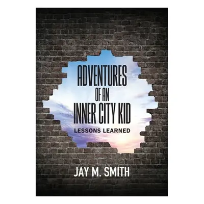 "Adventures of an Inner City Kid: Lessons Learned" - "" ("Smith Jay M.")