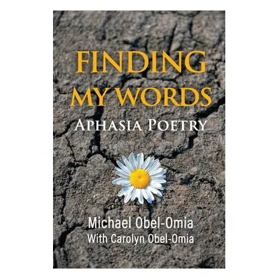 "Finding My Words: Aphasia Poetry" - "" ("Obel-Omia Michael")