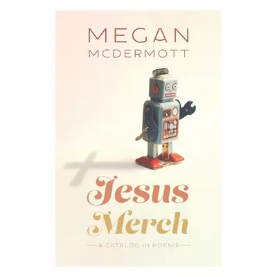 "Jesus Merch: A Catalog in Poems" - "" ("McDermott Megan")