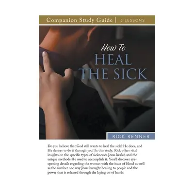 "How to Heal the Sick Study Guide" - "" ("Renner Rick")